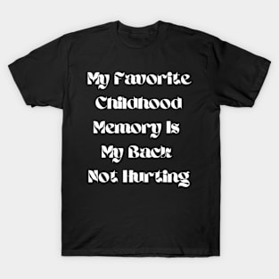 My Favorite Childhood Memory Is My Back Not Hurting T-Shirt